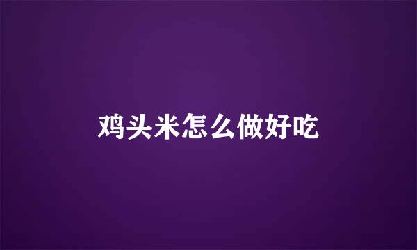 鸡头米怎么做好吃