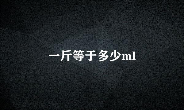一斤等于多少ml