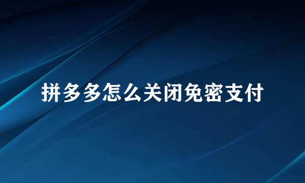 拼多多怎么关闭免密支付