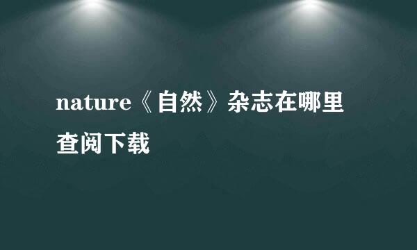 nature《自然》杂志在哪里查阅下载