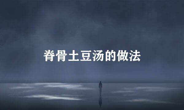 脊骨土豆汤的做法