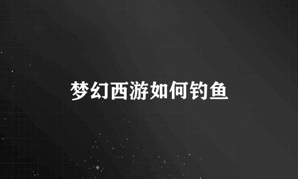 梦幻西游如何钓鱼