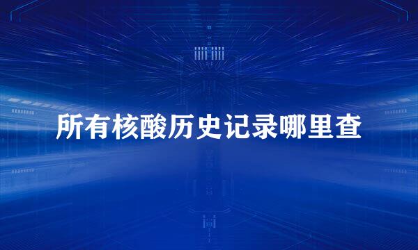 所有核酸历史记录哪里查