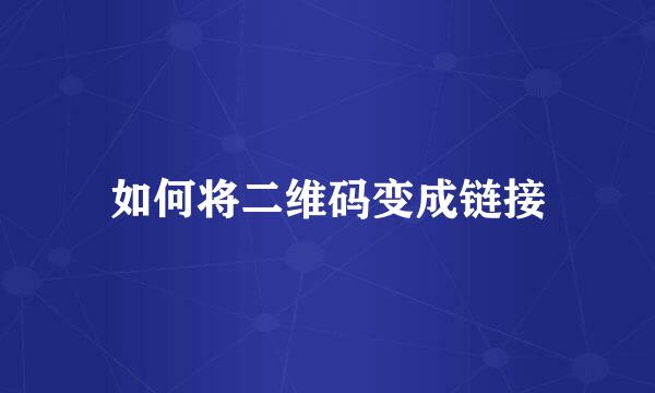 如何将二维码变成链接