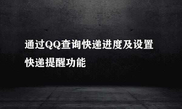 通过QQ查询快递进度及设置快递提醒功能