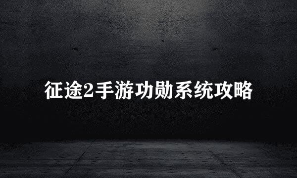 征途2手游功勋系统攻略