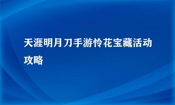 天涯明月刀手游怜花宝藏活动攻略