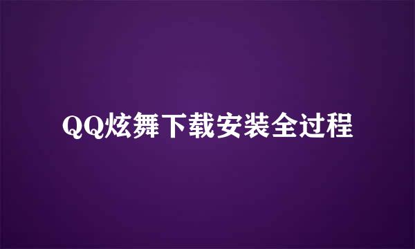QQ炫舞下载安装全过程
