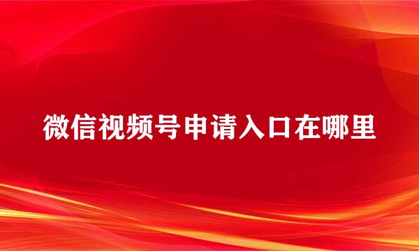 微信视频号申请入口在哪里
