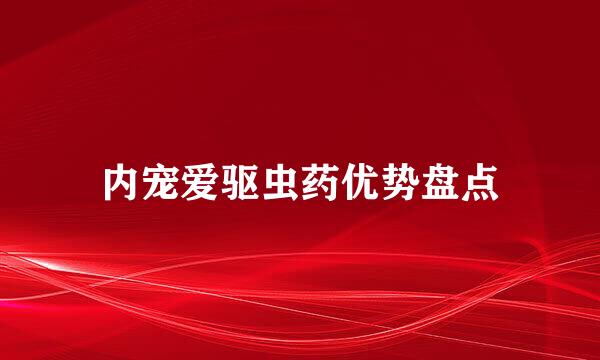 内宠爱驱虫药优势盘点