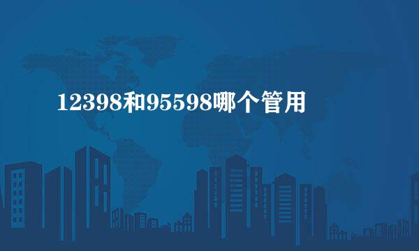 12398和95598哪个管用