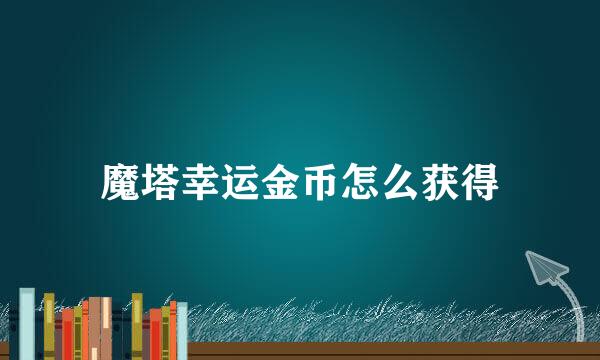魔塔幸运金币怎么获得