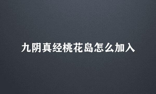 九阴真经桃花岛怎么加入