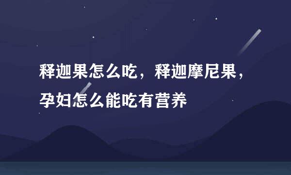 释迦果怎么吃，释迦摩尼果，孕妇怎么能吃有营养