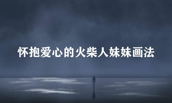 怀抱爱心的火柴人妹妹画法