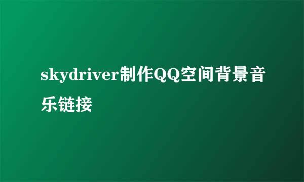 skydriver制作QQ空间背景音乐链接