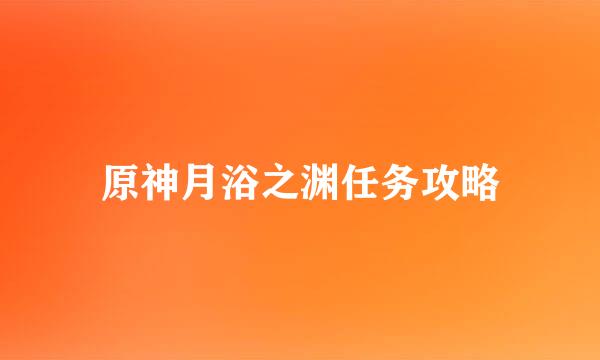 原神月浴之渊任务攻略