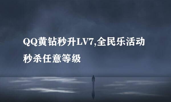QQ黄钻秒升LV7,全民乐活动秒杀任意等级