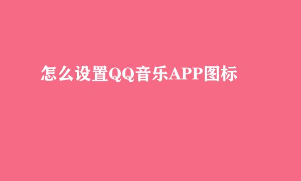 怎么设置QQ音乐APP图标