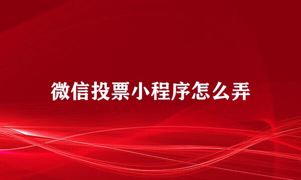微信投票小程序怎么弄