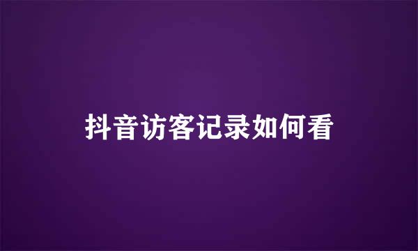 抖音访客记录如何看