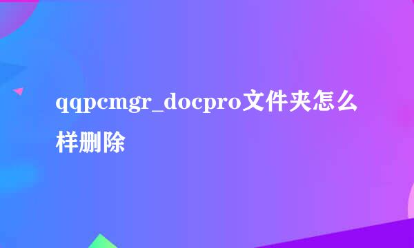 qqpcmgr_docpro文件夹怎么样删除