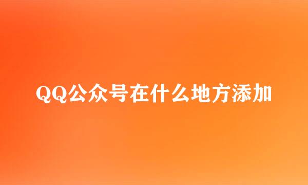 QQ公众号在什么地方添加