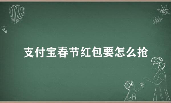 支付宝春节红包要怎么抢