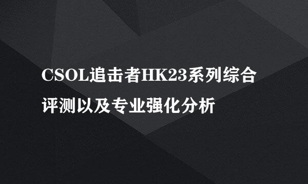 CSOL追击者HK23系列综合评测以及专业强化分析