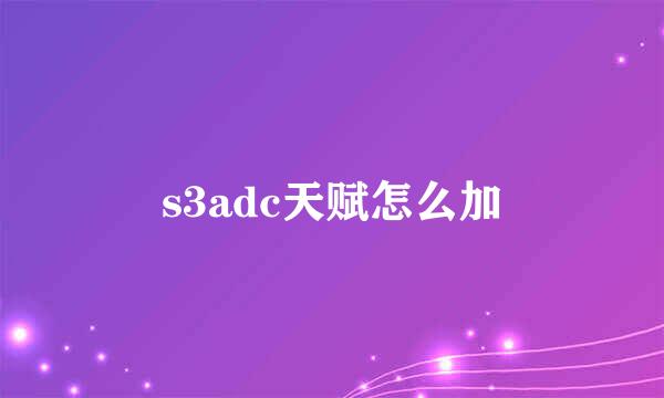 s3adc天赋怎么加