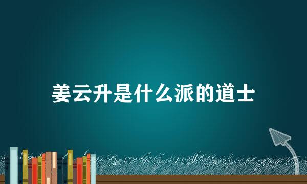 姜云升是什么派的道士