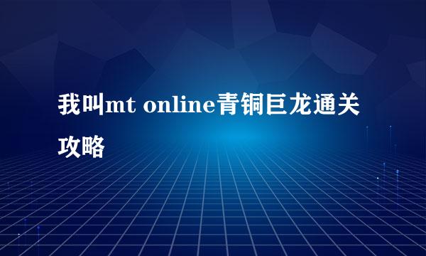 我叫mt online青铜巨龙通关攻略