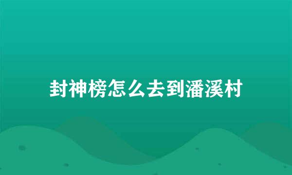 封神榜怎么去到潘溪村