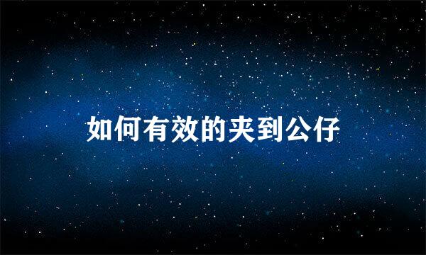 如何有效的夹到公仔