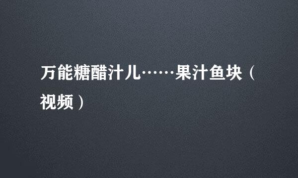 万能糖醋汁儿……果汁鱼块（视频）