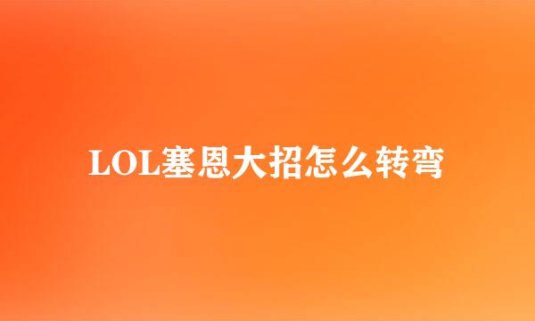 LOL塞恩大招怎么转弯