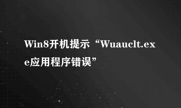 Win8开机提示“Wuauclt.exe应用程序错误”