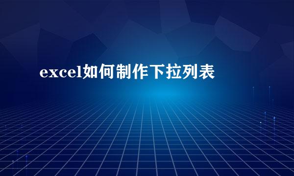 excel如何制作下拉列表