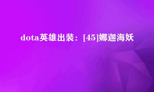 dota英雄出装：[45]娜迦海妖