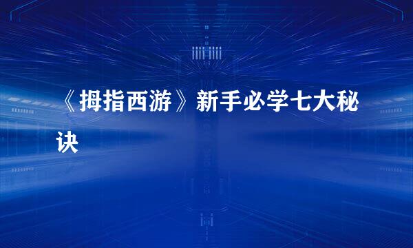 《拇指西游》新手必学七大秘诀