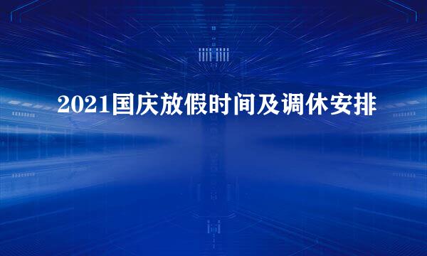 2021国庆放假时间及调休安排