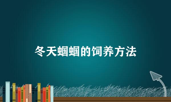 冬天蝈蝈的饲养方法