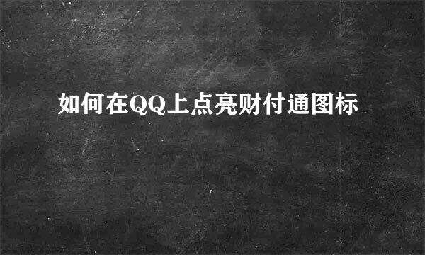 如何在QQ上点亮财付通图标