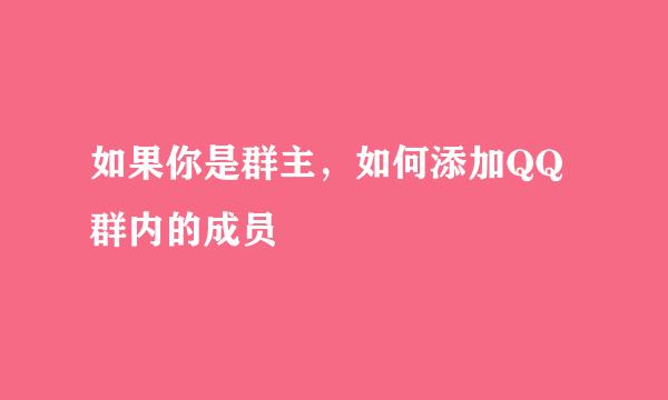 如果你是群主，如何添加QQ群内的成员