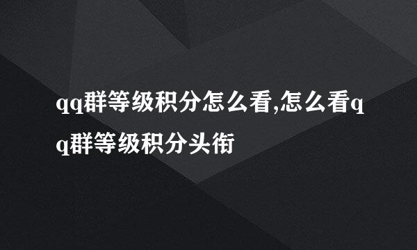 qq群等级积分怎么看,怎么看qq群等级积分头衔