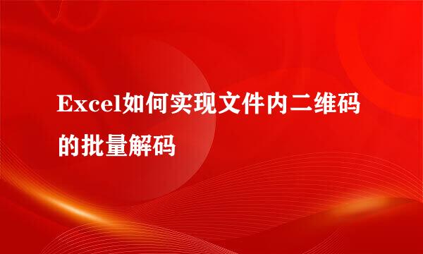Excel如何实现文件内二维码的批量解码
