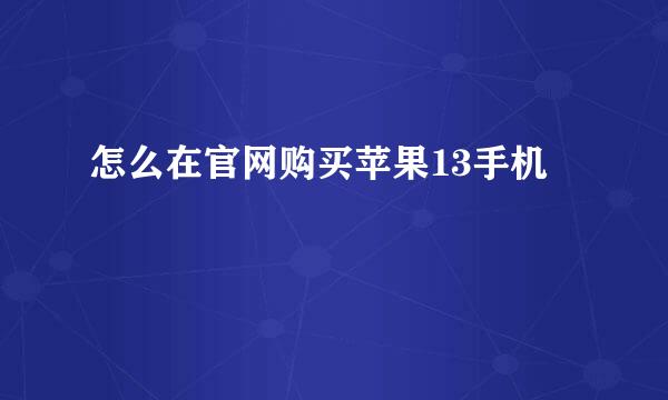 怎么在官网购买苹果13手机