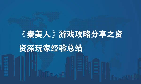《秦美人》游戏攻略分享之资资深玩家经验总结