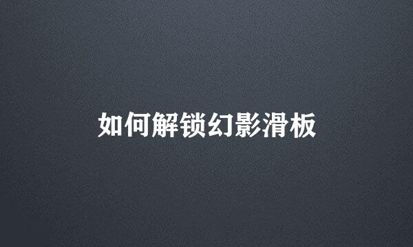 如何解锁幻影滑板