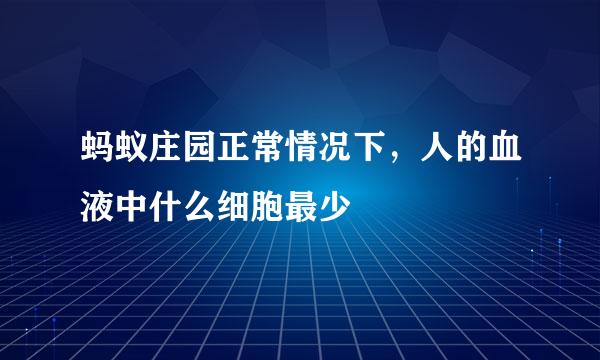 蚂蚁庄园正常情况下，人的血液中什么细胞最少